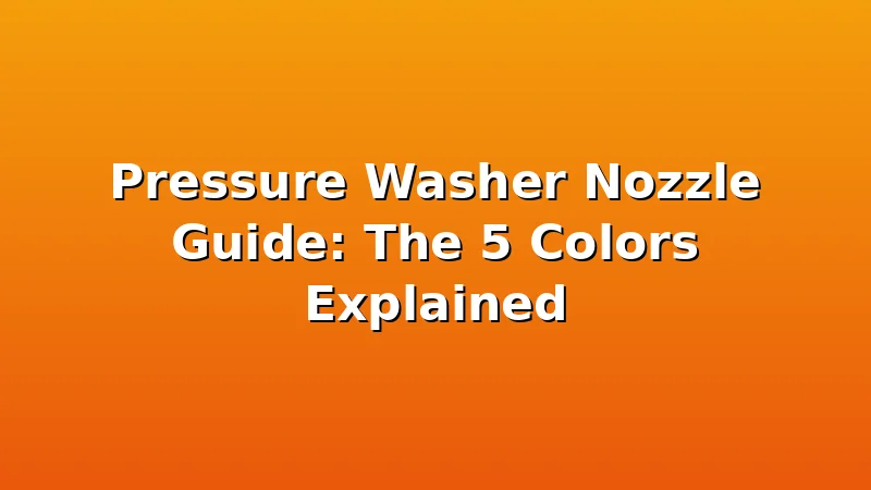 Pressure Washer Nozzle Guide: The 5 Colors Explained - JetWash HQ review with measurements and honest opinion